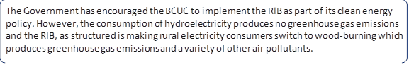 The Government has encouraged the BCUC to implement the RIB as part of its clean energy policy. However, the consumption of hydroelectricity produces no greenhouse gas emissions and the RIB, as structured is making rural electricity consumers switch to wood-burning which produces greenhouse gas emissions and a variety of other air pollutants.