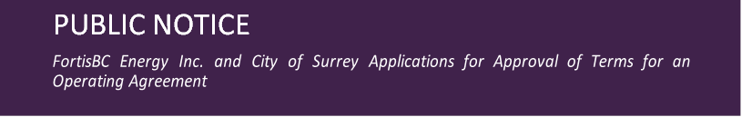PUBLIC NOTICE

FortisBC Energy Inc. and City of Surrey Applications for Approval of Terms for an Operating Agreement
