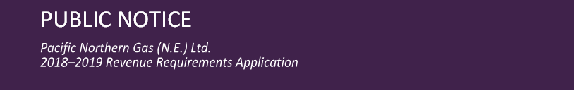 PUBLIC NOTICE

Pacific Northern Gas (N.E.) Ltd.
2018–2019 Revenue Requirements Application
