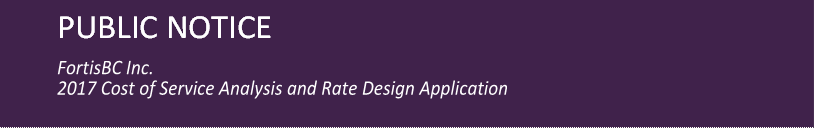 PUBLIC NOTICE

FortisBC Inc.
2017 Cost of Service Analysis and Rate Design Application
